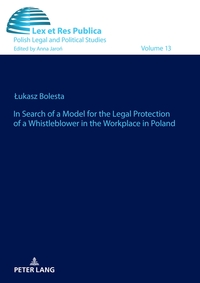 Vorderes Coverbild In Search of a Model for the Legal Protection of a Whistleblower in the Workplace in Poland. A legal and comparative study
