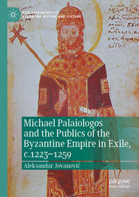 Vorderes Coverbild Michael Palaiologos and the Publics of the Byzantine Empire in Exile, c.1223–1259