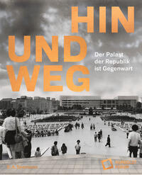 Vorderes Coverbild Hin und weg – der Palast der Republik ist Gegenwart