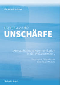 Vorderes Coverbild Die Funktion der Unschärfe – Atmosphärische Kommunikation in der Weltausstellung