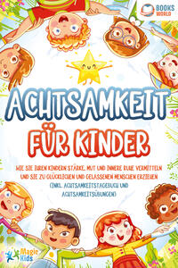 Vorderes Coverbild Achtsamkeit für Kinder: Wie Sie Ihren Kindern Stärke, Mut und innere Ruhe vermitteln und sie zu glücklichen und gelassenen Menschen erziehen (Inkl. Achtsamkeitstagebuch und Achtsamkeitsübungen)