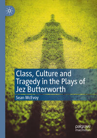 Vorderes Coverbild Class, Culture and Tragedy in the Plays of Jez Butterworth