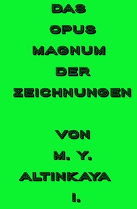 Vorderes Coverbild Das OPUS MAGNUM der ZEICHNUNGEN von M. Y. ALTINKAYA I.