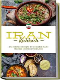 Vorderes Coverbild Iran Kochbuch: Die leckersten Rezepte der iranischen Küche für jeden Geschmack und Anlass - inkl. Brotrezepten, Fingerfood, Aufstrichen & Getränken