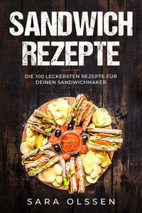 Vorderes Coverbild Sandwich Rezepte: Die 100 leckersten Rezepte für deinen Sandwichmaker
