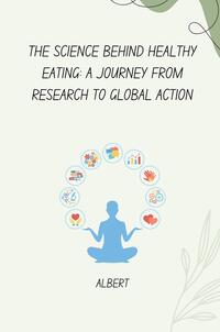 Vorderes Coverbild The Science Behind Healthy Eating: A Journey from Research to Global Action