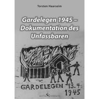 Vorderes Coverbild Gardelegen 1945 - Dokumentation des Unfassbaren