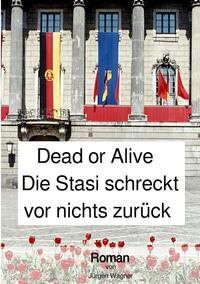 Vorderes Coverbild Dead or Alive - Die Stasi schreckt vor nichts zurück
