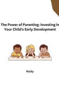 Vorderes Coverbild The Power of Parenting: Investing in Your Child's Early Development