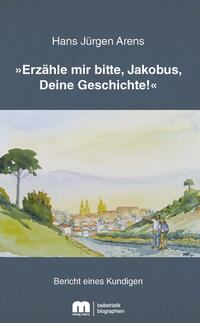Vorderes Coverbild »Erzähle mir bitte, Jakobus, Deine Geschichte!«