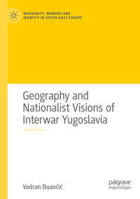 Vorderes Coverbild Geography and Nationalist Visions of Interwar Yugoslavia