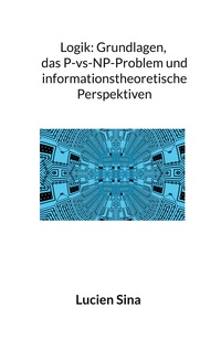 Vorderes Coverbild Logik: Grundlagen, das P-vs-NP-Problem und informationstheoretische Perspektiven