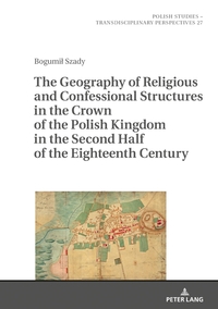 Vorderes Coverbild The Geography of Religious and Confessional Structures in the Crown of the Polish Kingdom in the Second Half of the Eighteenth Century