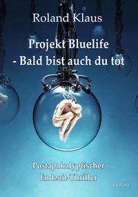 Vorderes Coverbild Projekt Bluelife – Bald bist auch du tot - Postapokalyptischer Endzeit-Thriller