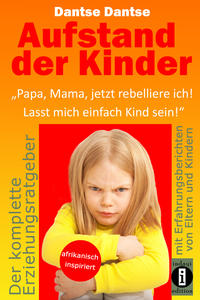 Vorderes Coverbild Aufstand der Kinder: „Papa, Mama, jetzt rebelliere ich! Lasst mich einfach Kind sein!“