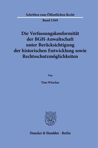 Vorderes Coverbild Die Verfassungskonformität der BGH-Anwaltschaft unter Berücksichtigung der historischen Entwicklung sowie Rechtsschutzmöglichkeiten