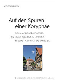 Vorderes Coverbild Die Bauwerke des Architekten Fritz Mayer (1889-1964) im Landkreis Neustadt an der Aisch-Band Windsheim