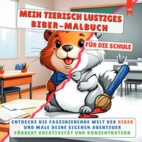 Vorderes Coverbild MEIN TIERISCH LUSTIGES BIBER-MALBUCH - Für die kleinen, kreativen Künstler in der Grundschule