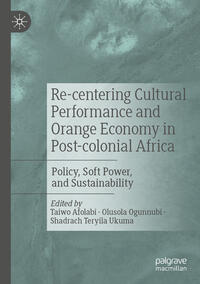 Vorderes Coverbild Re-centering Cultural Performance and Orange Economy in Post-colonial Africa