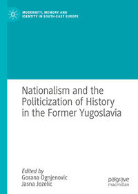 Vorderes Coverbild Nationalism and the Politicization of History in the Former Yugoslavia