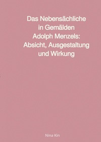 Vorderes Coverbild Das Nebensächliche in Gemälden Adolph Menzels: Absicht, Ausgestaltung und Wirkung
