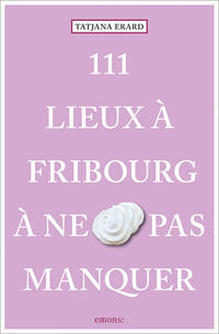 Vorderes Coverbild 111 Lieux à Fribourg à ne pas manquer