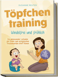 Vorderes Coverbild Töpfchentraining: Windelfrei und fröhlich - Ein umfassender Leitfaden für Eltern zum erfolgreichen Trockenwerden ihrer Kleinen – inkl. Checkliste Quiz und Begleithörbuch für Töpfchentage