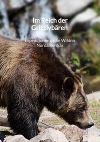 Vorderes Coverbild Im Reich der Grizzlybären - Expeditionen in die Wildnis Nordamerikas