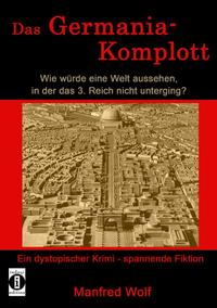 Vorderes Coverbild Das Germania-Komplott: Wie würde eine Welt aussehen, in der das 3. Reich nicht unterging?