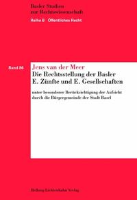 Vorderes Coverbild Die Rechtsstellung der Basler E. Zünfte und E. Gesellschaften unter besonderer Berücksichtigung der Aufsicht durch die Bürgergemeinde der Stadt Basel