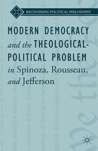Vorderes Coverbild Modern Democracy and the Theological-Political Problem in Spinoza, Rousseau, and Jefferson