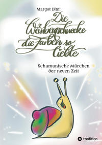 Vorderes Coverbild Die Weinbergschnecke die Farben so sehr liebte, Märchen für Kinder und Erwachsene