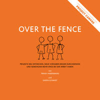 Vorderes Coverbild Over the Fence: Projekte neu entdecken, neue Vorhaben besser durchdenken und gemeinsam mehr Spaß bei der Arbeit haben