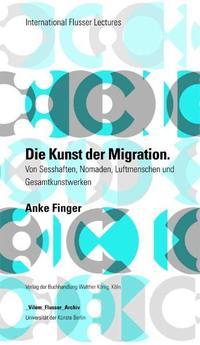 Vorderes Coverbild Anke Finger: Die Kunst der Migration. Von Sesshaften, Nomaden, Luftmenschen und Gesamtkunstwerken