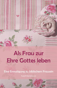 Vorderes Coverbild Als Frau zur Ehre Gottes leben