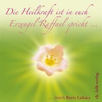 Vorderes Coverbild Die Heilkraft ist in euch. Erzengel Raffael spricht …