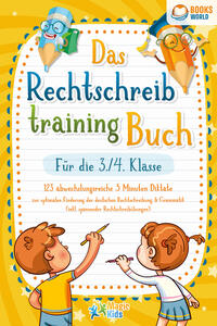 Vorderes Coverbild Das Rechtschreibtraining Buch für die 3./4. Klasse: 123 abwechslungsreiche 5 Minuten Diktate zur optimalen Förderung der deutschen Rechtschreibung und Grammatik (inkl. spannender Rechtschreibübungen)