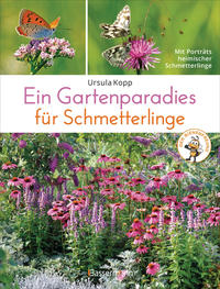Vorderes Coverbild Ein Gartenparadies für Schmetterlinge. Die schönsten Blumen, Stauden, Kräuter und Sträucher für Falter und ihre Raupen. Artenschutz und Artenvielfalt im eigenen Garten. Natürlich bienenfreundlich.