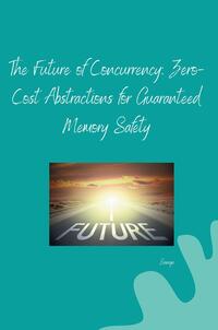 Vorderes Coverbild The Future of Concurrency: Zero-Cost Abstractions for Guaranteed Memory Safety