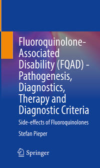 Vorderes Coverbild Fluoroquinolone-Associated Disability (FQAD) - Pathogenesis, Diagnostics, Therapy and Diagnostic Criteria