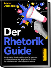 Vorderes Coverbild Der Rhetorik Guide: Die ultimative Komplettanleitung zur Verbesserung von Ausdrucksweise und Wortschatz für glasklare Kommunikation und geballte Sprachkompetenz - inkl. Workbook