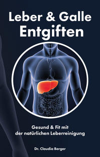Vorderes Coverbild Leber & Galle Entgiften – Gesund & Fit mit der natürlichen Leberreinigung