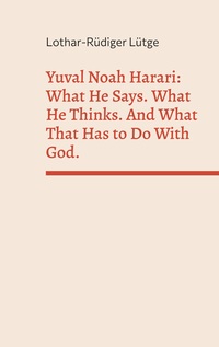 Vorderes Coverbild Yuval Noah Harari: What He Says. What He Thinks. And What That Has to Do With God.