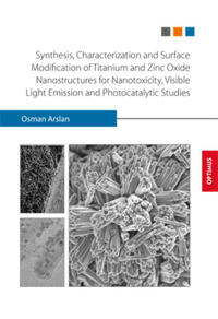 Vorderes Coverbild Synthesis, Characterization and Surface Modification of Titanium and Zinc Oxide Nanostructures for Nanotoxicity, Visible Light Emission and Photocatalytic Studies