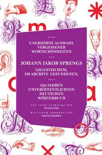Vorderes Coverbild Unerhörte Auswahl vergessener Wortschönheiten aus Johann Jakob Sprengs gigantischem, im Archive gefundenen, seit 250 Jahren unveröffentlichten Deutschen Wörterbuch