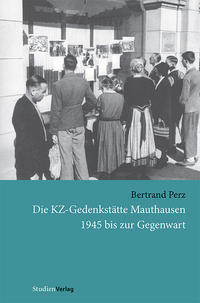 Vorderes Coverbild Die KZ-Gedenkstätte Mauthausen 1945 bis zur Gegenwart