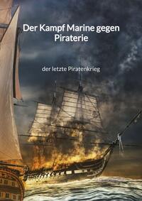 Vorderes Coverbild Der Kampf Marine gegen Piraterie - der letzte Piratenkrieg