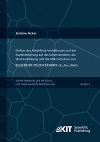 Vorderes Coverbild Einfluss des Alkali/Niob-Verhältnisses und der Kupferdotierung auf das Sinterverhalten, die Strukturbildung und die Mikrostruktur von bleifreier Piezokeramik (K0,5Na0,5)NbO3