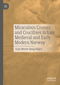 Vorderes Coverbild Miraculous Crosses and Crucifixes in Late Medieval and Early Modern Norway