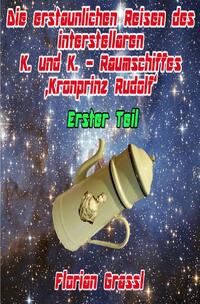 Vorderes Coverbild Die erstaunlichen Reisen des interstellaren Raumschiffs 'Kronprinz Rudolf'